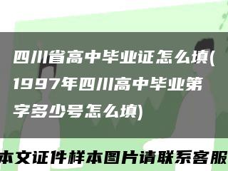 四川省高中毕业证怎么填(1997年四川高中毕业第字多少号怎么填)缩略图