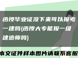 函授毕业证没下来可以报考一建吗(函授大专能报一级建造师吗)缩略图