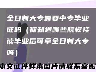 全日制大专需要中专毕业证吗（你知道哪些院校挂读毕业后可拿全日制大专吗）缩略图