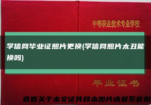 学信网毕业证照片更换(学信网照片太丑能换吗)缩略图