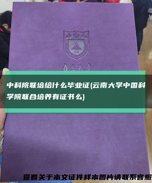 中科院联培给什么毕业证(云南大学中国科学院联合培养有证书么)缩略图