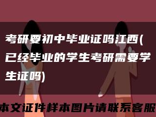 考研要初中毕业证吗江西(已经毕业的学生考研需要学生证吗)缩略图