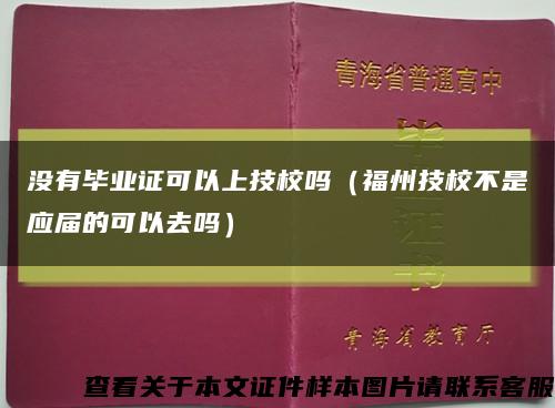 没有毕业证可以上技校吗（福州技校不是应届的可以去吗）缩略图