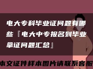 电大专科毕业证问题有哪些『电大中专报名到毕业拿证问题汇总』缩略图