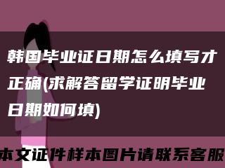 韩国毕业证日期怎么填写才正确(求解答留学证明毕业日期如何填)缩略图