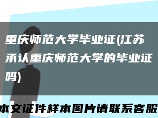 重庆师范大学毕业证(江苏承认重庆师范大学的毕业证吗)缩略图