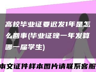 高校毕业证要迟发1年是怎么回事(毕业证晚一年发算哪一届学生)缩略图