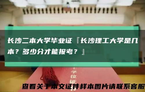 长沙二本大学毕业证『长沙理工大学是几本？多少分才能报考？』缩略图