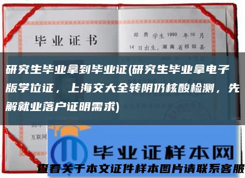 研究生毕业拿到毕业证(研究生毕业拿电子版学位证，上海交大全转阴仍核酸检测，先解就业落户证明需求)缩略图