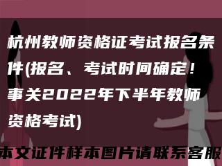 杭州教师资格证考试报名条件(报名、考试时间确定！事关2022年下半年教师资格考试)缩略图