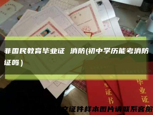 非国民教育毕业证 消防(初中学历能考消防证吗）缩略图