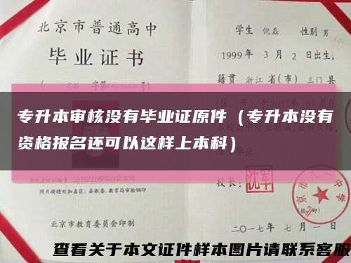 专升本审核没有毕业证原件（专升本没有资格报名还可以这样上本科）缩略图