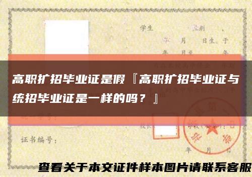 高职扩招毕业证是假『高职扩招毕业证与统招毕业证是一样的吗？』缩略图