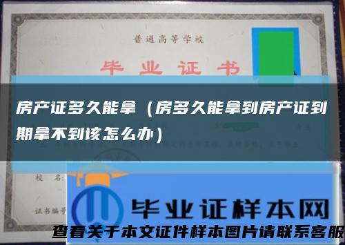 房产证多久能拿（房多久能拿到房产证到期拿不到该怎么办）缩略图