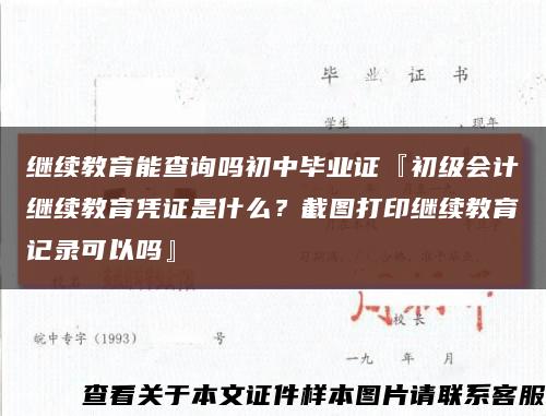 继续教育能查询吗初中毕业证『初级会计继续教育凭证是什么？截图打印继续教育记录可以吗』缩略图