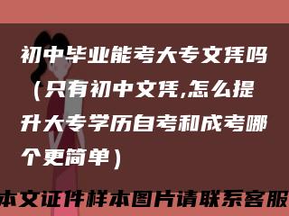 初中毕业能考大专文凭吗（只有初中文凭,怎么提升大专学历自考和成考哪个更简单）缩略图