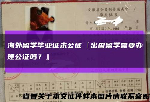 海外留学毕业证未公证『出国留学需要办理公证吗？』缩略图