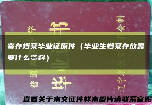 寄存档案毕业证原件（毕业生档案存放需要什么资料）缩略图