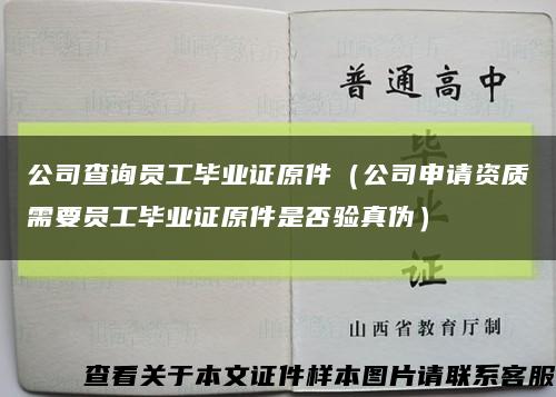 公司查询员工毕业证原件（公司申请资质需要员工毕业证原件是否验真伪）缩略图