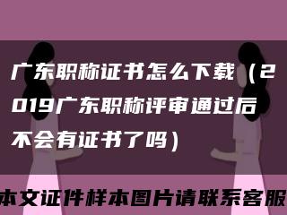 广东职称证书怎么下载（2019广东职称评审通过后不会有证书了吗）缩略图