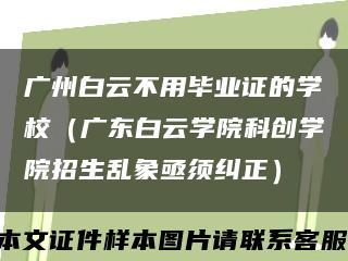 广州白云不用毕业证的学校（广东白云学院科创学院招生乱象亟须纠正）缩略图