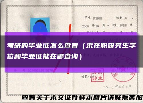 考研的毕业证怎么查看（求在职研究生学位和毕业证能在哪查询）缩略图