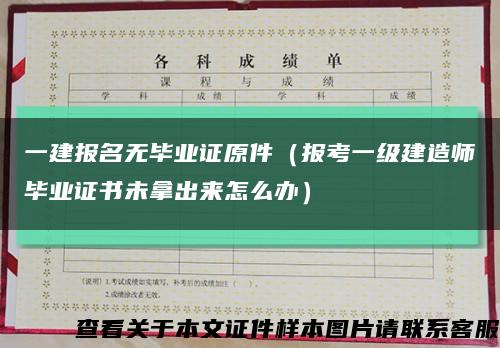 一建报名无毕业证原件（报考一级建造师毕业证书未拿出来怎么办）缩略图