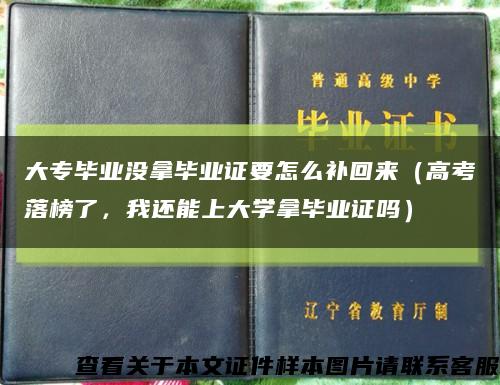 大专毕业没拿毕业证要怎么补回来（高考落榜了，我还能上大学拿毕业证吗）缩略图