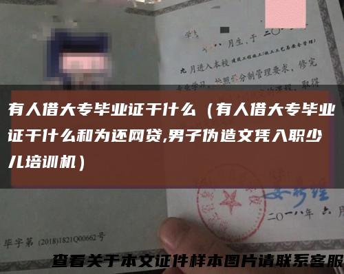 有人借大专毕业证干什么（有人借大专毕业证干什么和为还网贷,男子伪造文凭入职少儿培训机）缩略图