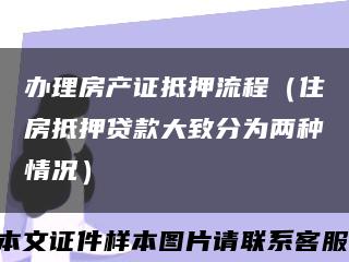 办理房产证抵押流程（住房抵押贷款大致分为两种情况）缩略图