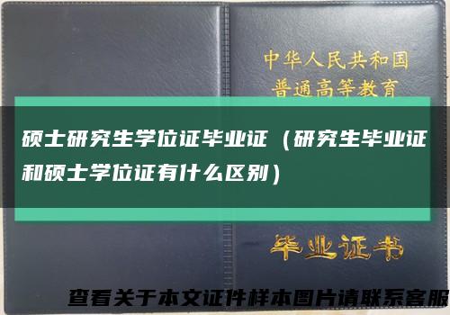 硕士研究生学位证毕业证（研究生毕业证和硕士学位证有什么区别）缩略图