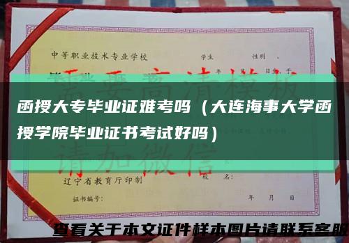 函授大专毕业证难考吗（大连海事大学函授学院毕业证书考试好吗）缩略图