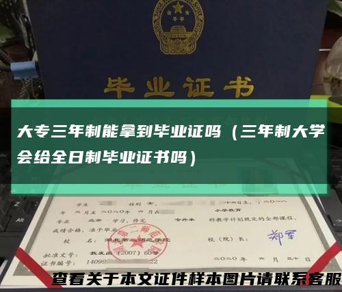 大专三年制能拿到毕业证吗（三年制大学会给全日制毕业证书吗）缩略图