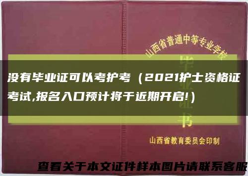 没有毕业证可以考护考（2021护士资格证考试,报名入口预计将于近期开启!）缩略图