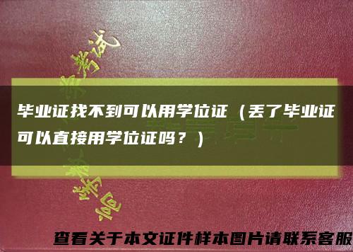 毕业证找不到可以用学位证（丢了毕业证可以直接用学位证吗？）缩略图