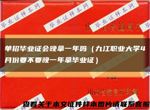 单招毕业证会晚拿一年吗（九江职业大学4月份要不要晚一年拿毕业证）缩略图