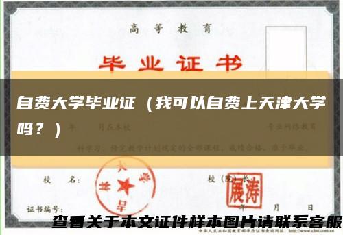 自费大学毕业证（我可以自费上天津大学吗？）缩略图