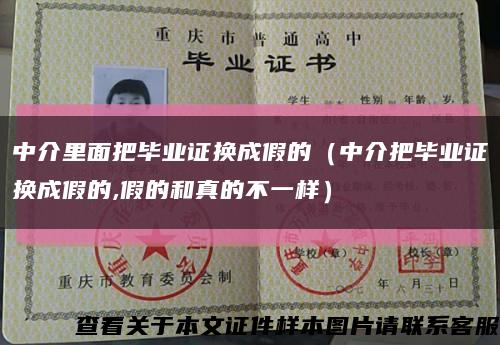 中介里面把毕业证换成假的（中介把毕业证换成假的,假的和真的不一样）缩略图