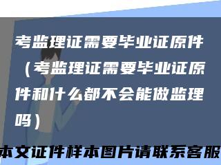 考监理证需要毕业证原件（考监理证需要毕业证原件和什么都不会能做监理吗）缩略图