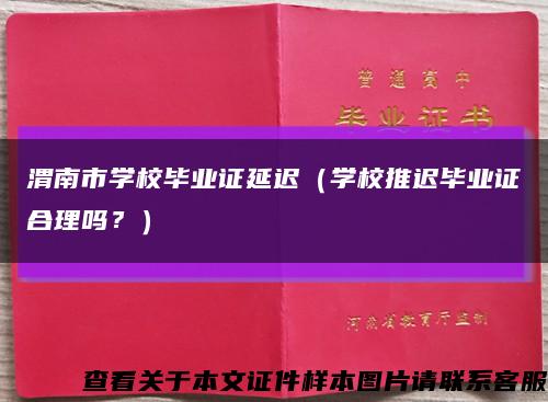 渭南市学校毕业证延迟（学校推迟毕业证合理吗？）缩略图