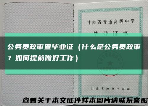 公务员政审查毕业证（什么是公务员政审？如何提前做好工作）缩略图