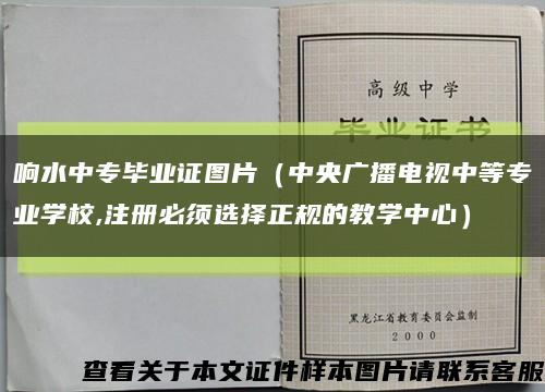 响水中专毕业证图片（中央广播电视中等专业学校,注册必须选择正规的教学中心）缩略图