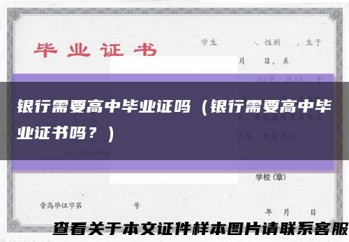 银行需要高中毕业证吗（银行需要高中毕业证书吗？）缩略图