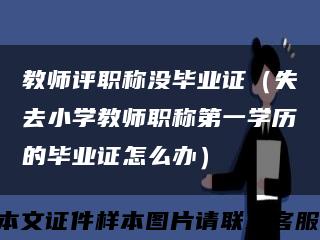 教师评职称没毕业证（失去小学教师职称第一学历的毕业证怎么办）缩略图