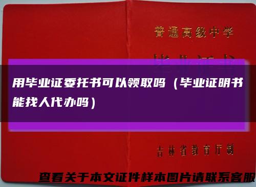 用毕业证委托书可以领取吗（毕业证明书能找人代办吗）缩略图