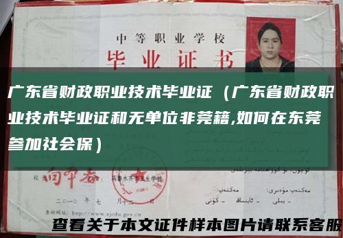 广东省财政职业技术毕业证（广东省财政职业技术毕业证和无单位非莞籍,如何在东莞参加社会保）缩略图