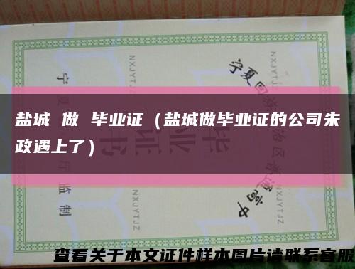 盐城 做 毕业证（盐城做毕业证的公司朱政遇上了）缩略图