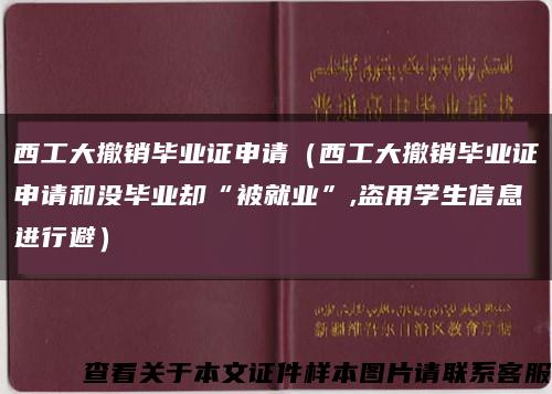 西工大撤销毕业证申请（西工大撤销毕业证申请和没毕业却“被就业”,盗用学生信息进行避）缩略图