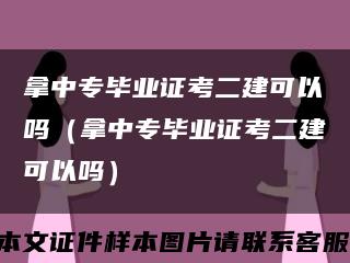 拿中专毕业证考二建可以吗（拿中专毕业证考二建可以吗）缩略图