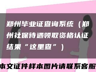 郑州毕业证查询系统（郑州社保待遇领取资格认证结果“这里查”）缩略图